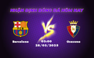Nhận định soi kèo Barcelona vs Osasuna Cuộc chiến không cân sức tại Camp Nou 19 barcelona osasuna 28 03 la liga