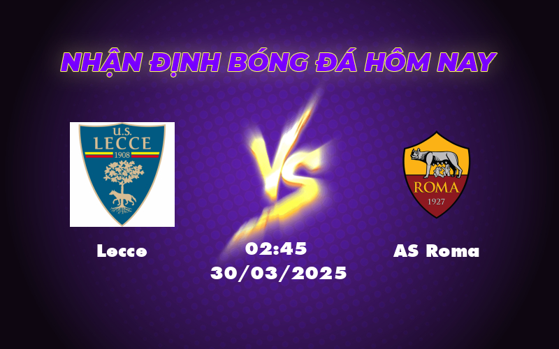 Nhận định và soi kèo Lecce vs AS Roma Chênh lệch đẳng cấp tại Serie A 1 lecce as roma 30 03 seria a