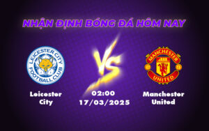 Nhận định Leicester City vs Manchester United Cơ hội bứt phá từ đội khách 19 leicester city manchester united 17 03 ngoai hang anh