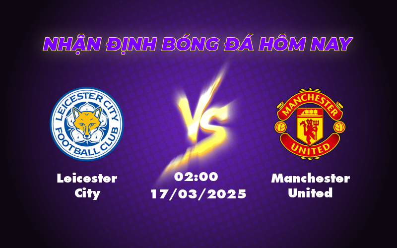 Nhận định Leicester City vs Manchester United Cơ hội bứt phá từ đội khách 1 leicester city manchester united 17 03 ngoai hang anh