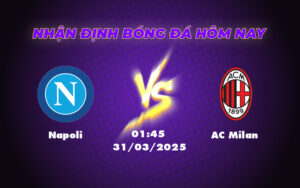 Nhận định soi kèo Napoli vs AC Milan Cuộc chiến căng thẳng tại Serie A 3 napoli ac milan 31 03 seria a