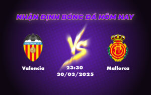 Nhận định Valencia vs Mallorca Cuộc đọ sức ngang tài tại La Liga 5 valencia mallorca 30 03 la liga