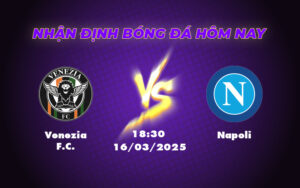 Venezia FC vs Napoli Đại chiến không cân sức tại Serie A 15 venezia fc napoli 16 03 seria a