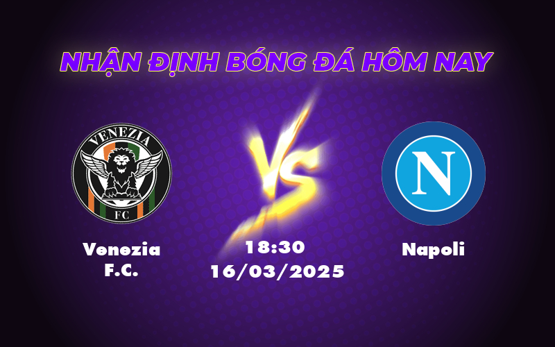 Venezia FC vs Napoli Đại chiến không cân sức tại Serie A 1 venezia fc napoli 16 03 seria a