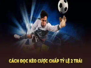 Hướng Dẫn Chơi Kèo Chấp 2 Trái Trong Cá Cược Bóng Đá 1 Hướng Dẫn Chơi Kèo Chấp 2 Trái Trong Cá Cược Bóng Đá