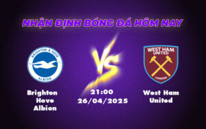 Nhận định soi kèo Brighton Hove Albion vs West Ham United Cơ hội nào cho đội khách 1 brighton hove albion west ham united 26 04 ngoai hang anh