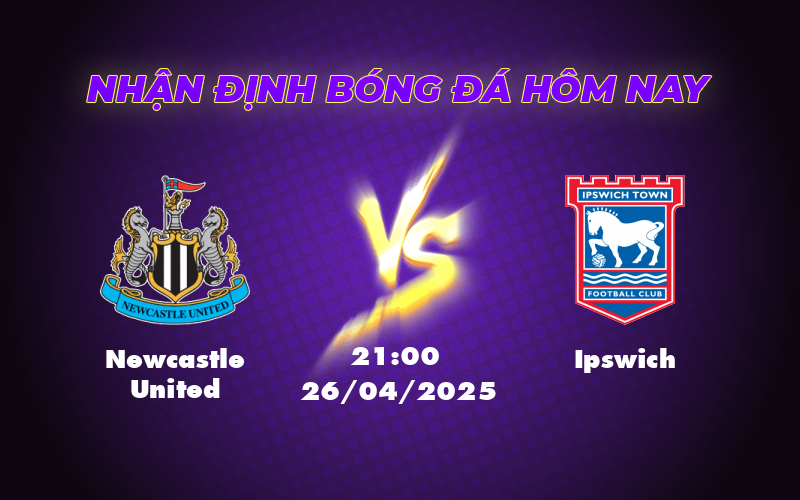 Nhận định Newcastle United vs Ipswich Cơ hội vàng cho Chích chòe bứt phá 1 newcastle united ipswich 26 04 ngoai hang anh