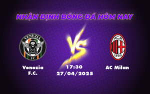 Soi Kèo Venezia FC vs AC Milan Cơ Hội Cho Đội Khách Vượt Lên 7 venezia fc ac milan 27 04 seria a