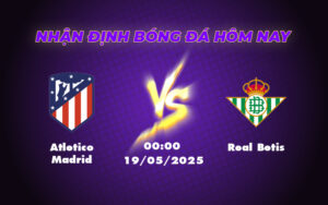 Nhận định Soi kèo Atletico Madrid vs Real Betis Cuộc chiến Top đầu đầy hấp dẫn tại La Liga 3 atletico madrid real betis 19 05 la liga