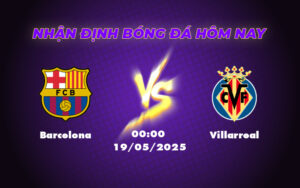Nhận định trận đấu Barcelona vs Villarreal 00:00 ngày 19/05 Cơ hội củng cố ngôi đầu cho Barca 1 barcelona villarreal 19 05 la liga