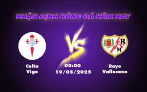 Nhận định Soi kèo Celta Vigo vs Rayo Vallecano 00h00 ngày 19/05 - Celta Vigo sáng cửa chiến thắng 19 celta vigo rayo vallecano 19 05 la liga