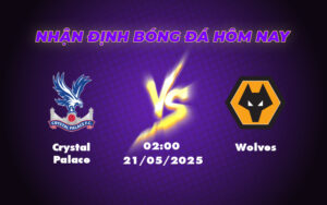 Nhận định Crystal Palace vs Wolves Cuộc đấu cân tài tại Selhurst Park 3 crystal palace wolves 21 05 ngoai hang anh