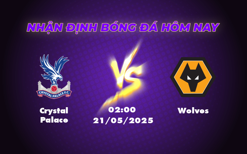 Nhận định Crystal Palace vs Wolves Cuộc đấu cân tài tại Selhurst Park 1 crystal palace wolves 21 05 ngoai hang anh