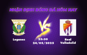 Leganes vs Real Valladolid Cơ hội bứt phá cho đội chủ nhà 5 leganes real valladolid 24 05 la liga