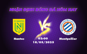 Nhận định soi kèo Nantes vs Montpellier 02:00 ngày 18/05 - Quyết tâm trụ hạng 3 nantes montpellier 18 05 ligue 1