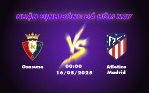 Soi kèo Osasuna vs Atletico Madrid 00:00 ngày 16/05 Lợi thế nghiêng về đội khách 3 osasuna atletico madrid 16 05 la liga