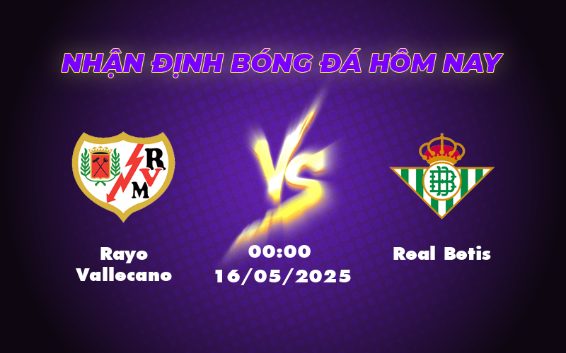 Rayo Vallecano vs Real Betis Trận đấu quyết định tại La Liga với những bất ngờ 1 rayo vallecano real betis 16 05 la liga