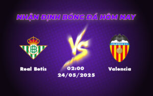 Nhận định soi kèo Real Betis vs Valencia Cuộc đối đầu cân tài tại La Liga 13 real betis valencia 24 05 la liga