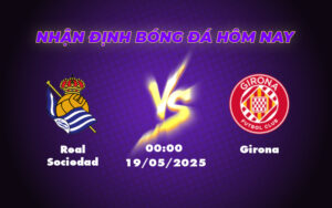 Nhận định Real Sociedad vs Girona Cuộc chiến cân não tại La Liga 13 real sociedad girona 19 05 la liga