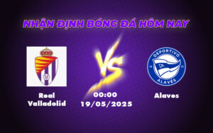 Nhận định trận đấu Real Valladolid vs Alaves Cơ hội nào cho đội chủ nhà 7 real valladolid alaves 19 05 la liga