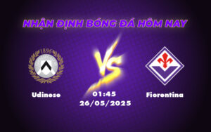 Nhận định soi kèo Udinese vs Fiorentina Fiorentina tự tin giành trọn 3 điểm 11 udinese fiorentina 26 05 seria a