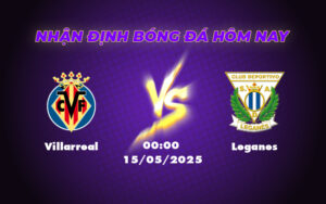 Nhận định và Soi kèo Villarreal vs Leganes Cơ hội củng cố thứ hạng cho Tàu Ngầm Vàng 7 villarreal leganes 15 05 la liga