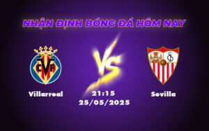 Nhận định Villarreal vs Sevilla Quyết tâm giữ vững vị trí top 5 1 villarreal sevilla 25 05 la liga