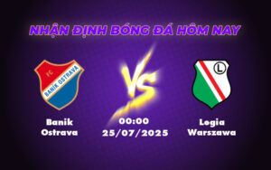 Nhận định Soi kèo trận Banik Ostrava vs Legia Warszawa Cuộc đối đầu hấp dẫn tại C2 ngày 25/07 3 banik ostrava legia warszawa 25 07 c2