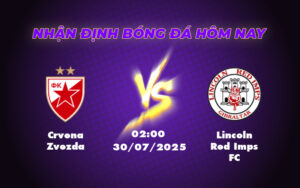 Nhận định trận đấu Crvena Zvezda vs Lincoln Red Imps FC Đại diện Serbia rộng cửa chiến thắng 3 crvena zvezda lincoln red imps fc 30 07 c1