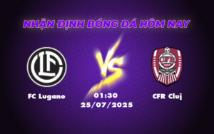 Nhận định soi kèo FC Lugano vs CFR Cluj Cuộc đối đầu căng thẳng tại giải C2 11 fc lugano cfr cluj 25 07 c2