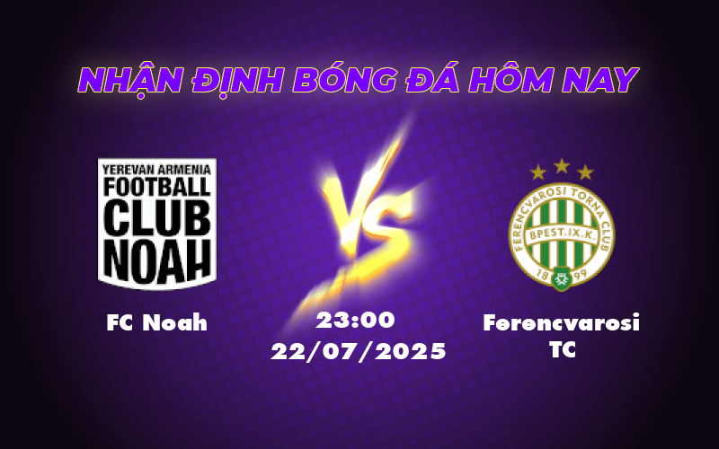 Nhận định soi kèo FC Noah vs Ferencvarosi TC Cuộc đối đầu không cân sức 1 fc noah ferencvarosi tc 22 07 c1
