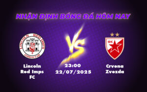 Nhận định trận Lincoln Red Imps FC vs Crvena Zvezda Cuộc đối đầu chênh lệch tại Champions League 13 lincoln red imps fc crvena zvezda 22 07 c1