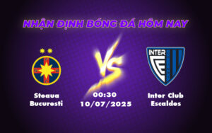 Nhận định Steaua Bucuresti vs Inter Club Escaldes Cuộc đọ sức kinh điển tại C1 13 steaua bucuresti inter club escaldes 10 07 c1